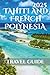 Tahiti And French Polynesia Travel Guide 2025: Your-Go-To Handbook: Must-See Attractions, Expert Recommendations, Special Places, Local Secrets, Budget Tips and Family-Friendly Attractions