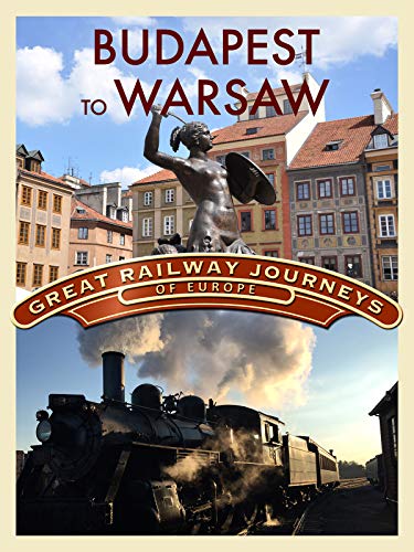 Great Railway Journeys of Europe: Budapest to Warsaw