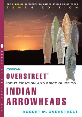 The Official Overstreet Identification and Price Guide to Indian Arrowheads 10th Edition (OFFICIAL OVERSTREET INDIAN ARROWHEAD IDENTIFICATION AND PRICE GUIDE)