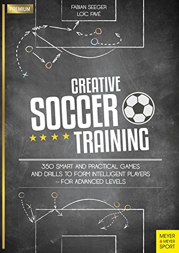 Creative Soccer Training: 350 Smart and Practical Games and Drills to Form Intelligent Players - For Advanced Levels (Meyer & Meyer Premium)