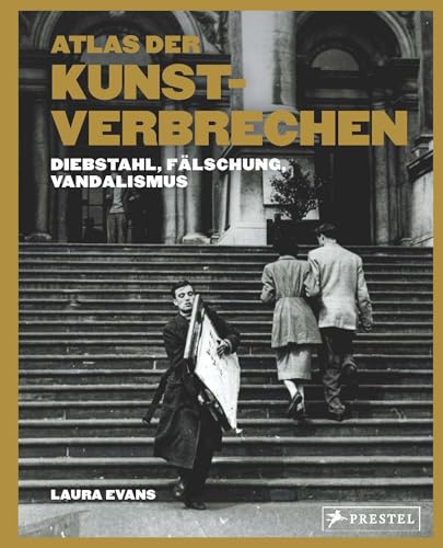 Atlas der Kunstverbrechen: Diebstahl, Vandalismus, Fälschung - 75 Coups aus