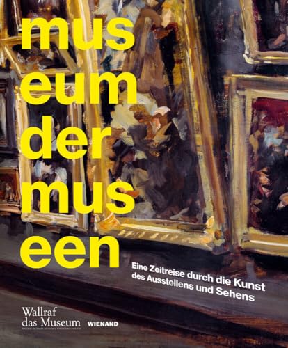Museum der Museen: Eine Zeitreise durch die Kunst des Ausstellens und Sehens