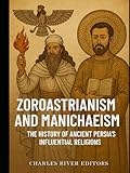 Zoroastrianism and Manichaeism: The History of Ancient Persia’s Influential Religions
