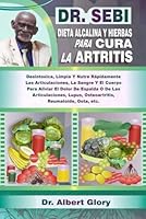DR. SEBI DIETA ALCALINA Y HIERBAS PARA CURA LA ARTRITIS: Desintoxica, Limpia Y Nutre Rápidamente Las Articulaciones, La Sangre Y El Cuerpo Para ... Reumatoide, Gota, etc. (Spanish Edition) B0D9QL88H1 Book Cover