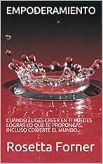 EMPODERAMIENTO: CUANDO ELIGES CREER EN TI PUEDES LOGRAR LO QUE TE PROPONGAS, INCLUSO COMERTE EL MUNDO. (LOS LIBROS DE LA VIDA EN ROSETTA nº 2)