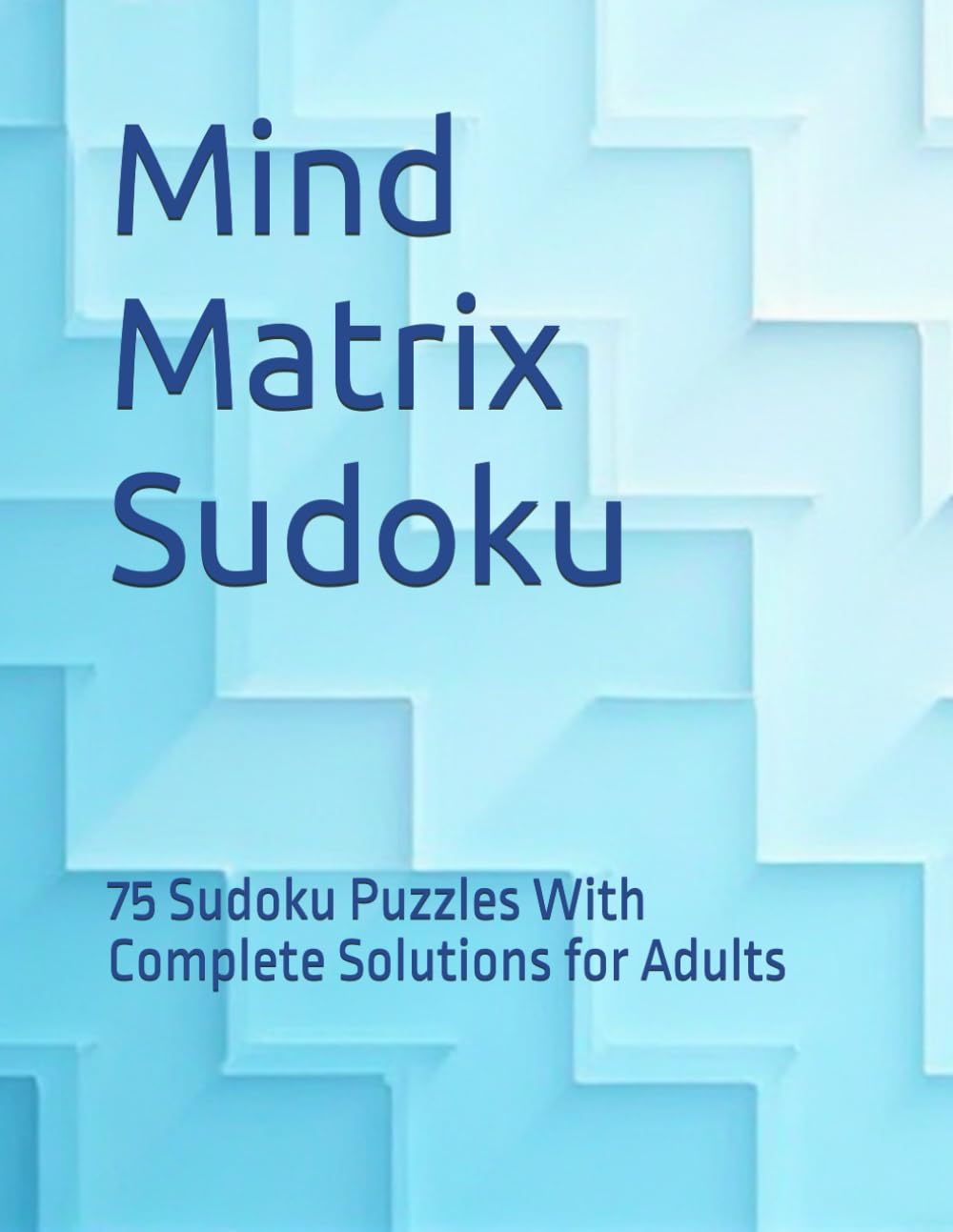Mind Matrix Sudoku: 75 Sudoku Puzzles With Complete Solutions for Adults