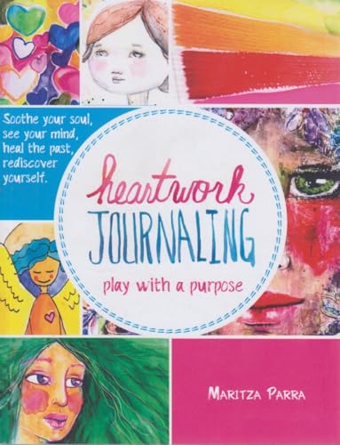 Heartwork Journaling: Play with a Purpose: Soothe Your Soul, Heal the Past & Promote Self Discovery