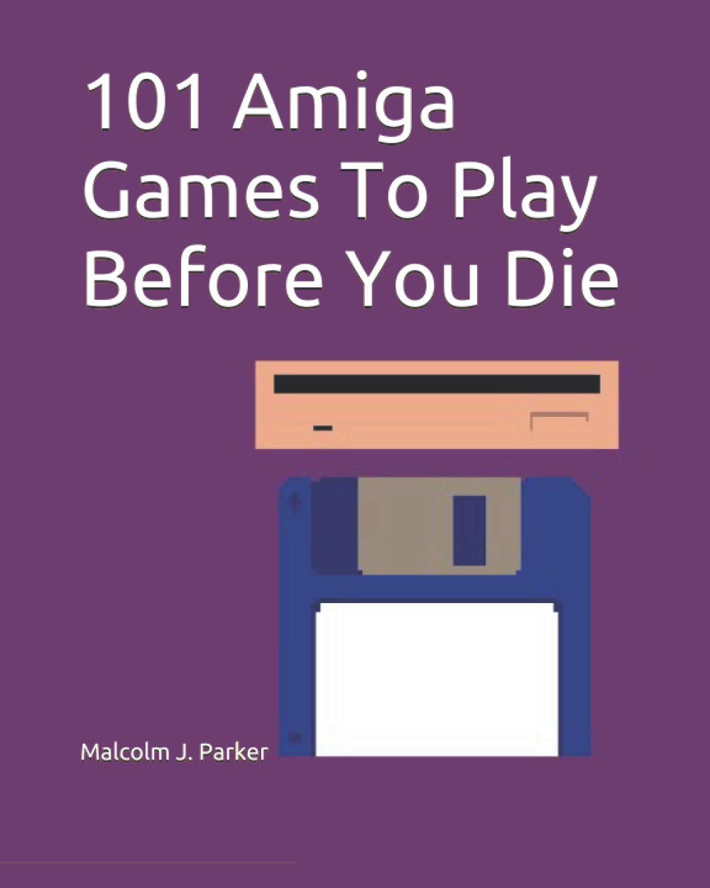 101 Amiga Games To Play Before You Die (Non Colour Version): covering the years 1985-98 Paperback – 4 Sept. 2020