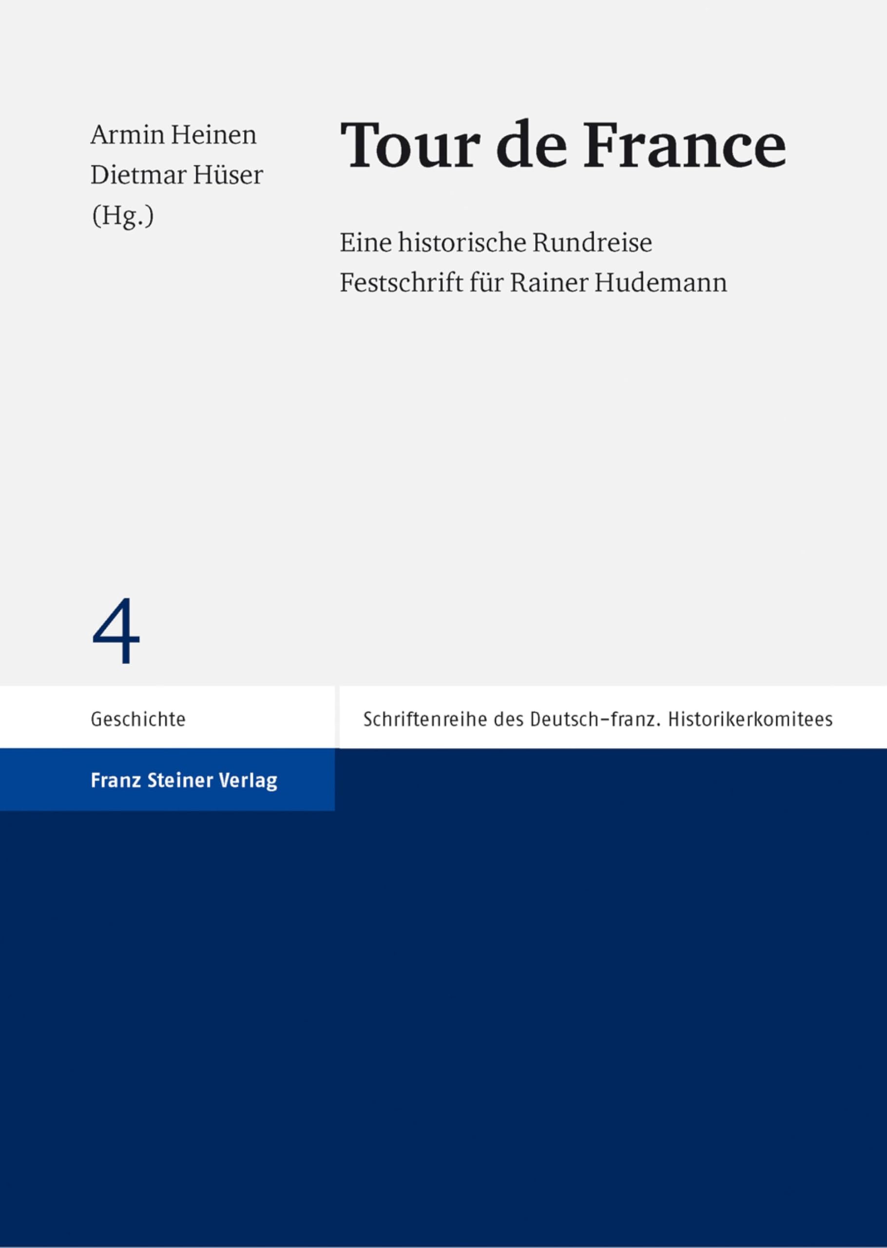 Tour de France: Eine historische Rundreise. Festschrift für Rainer Hudemann. Herausgegeben in Zusammenarbeit mit Anne Günther (Schriftenreihe des Deutsch-Französischen Historikerkomitees 4)