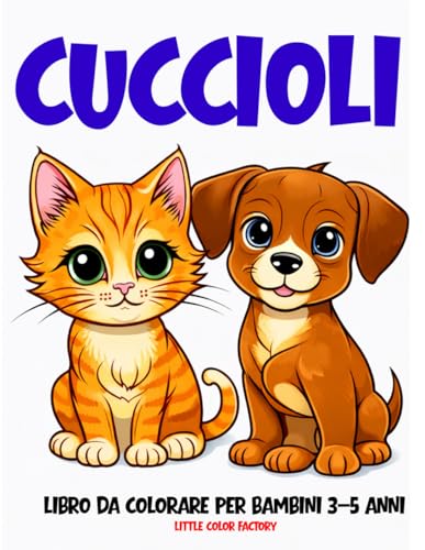  CUCCIOLI – Cani e Gatti – Libro da Colorare per Bambini 3–5 Anni: 100 pagine grandi e semplici per le manine dei più piccoli