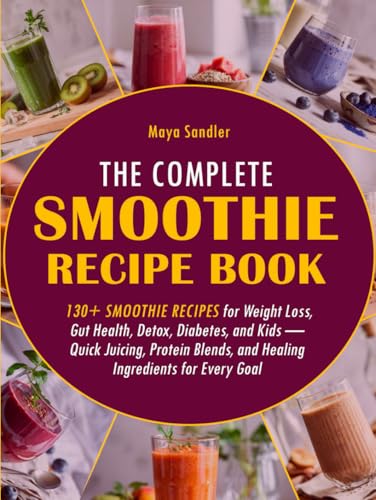 The Complete Smoothie Recipe Book: 130+ Smoothie Recipes for Weight