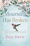 Mourning Has Broken: Love, Loss and Reclaiming Joy