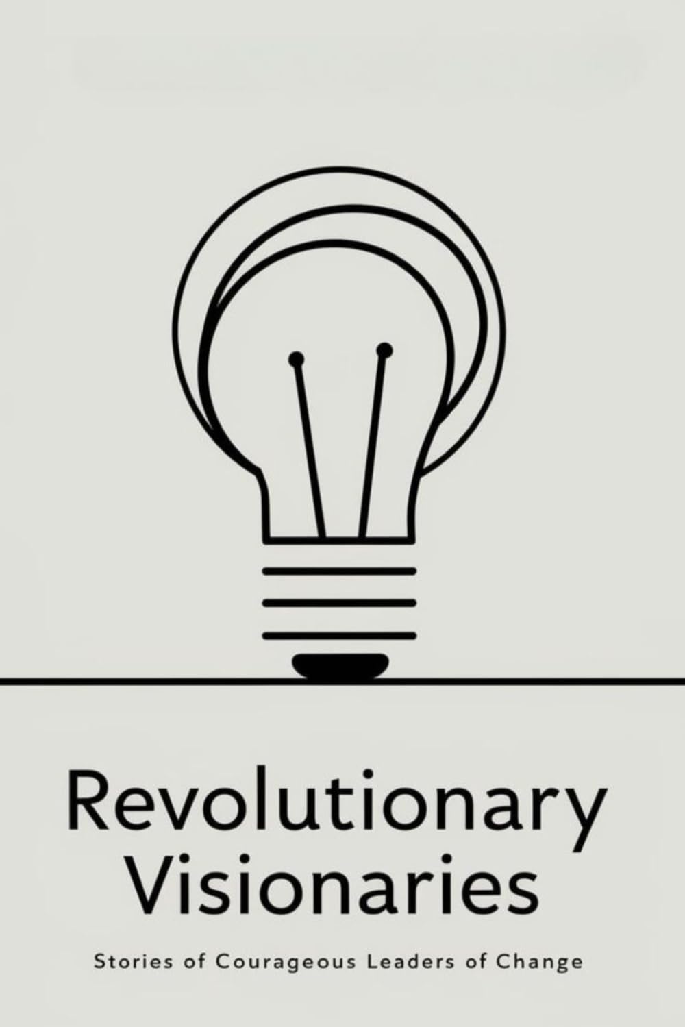 Revolutionary Visionaries: Stories of Courageous Leaders of Change