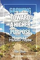 Growing Toward a Higher Purpose: Harvest Moon 1480961892 Book Cover