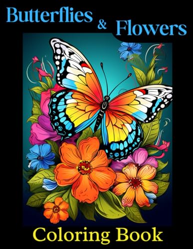 Butterflies and Flowers: Coloring Book for Adults, Women, Girls, Teens, Kids – Beautiful Butterfly and Flower Designs