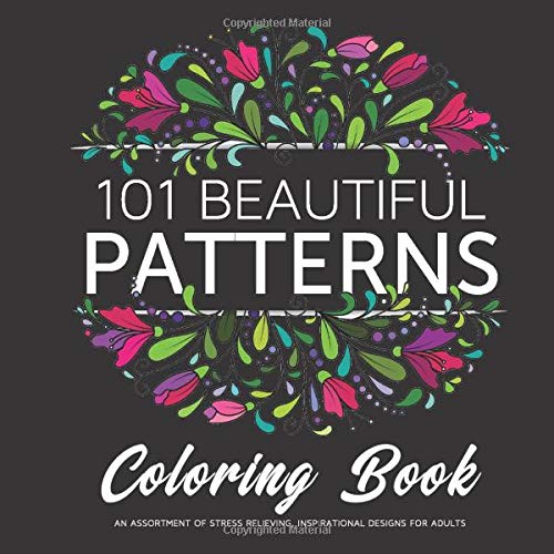 101 Beautiful Patterns Coloring Book: An assortment of stress relieving, inspirational designs for a 101 Beautiful Patterns Coloring Book: An assortment of stress relieving, inspirational designs for a