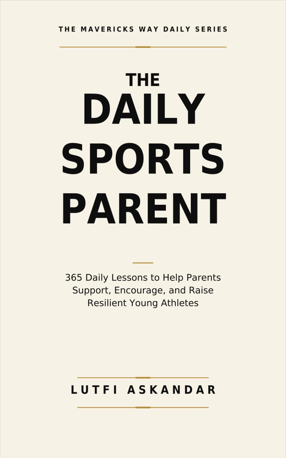 The Daily Sports Parent: 365 Daily Lessons to Help Parents Support, Encourage, and Raise Resilient Young Athletes (The Daily Series)