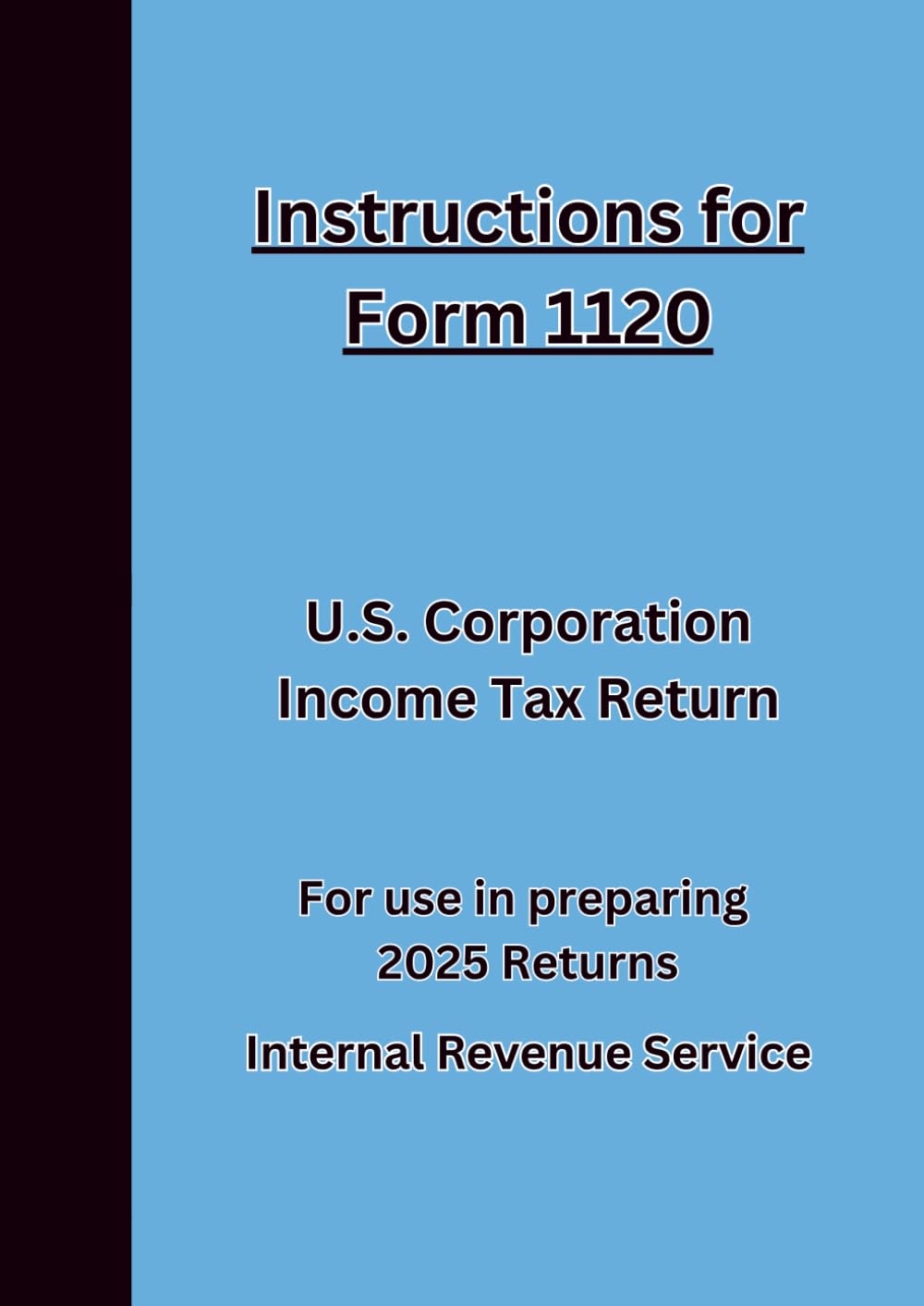 Instructions for Form 1120 U.S. Corporation Income Tax Return: For use in preparing 2025 Returns