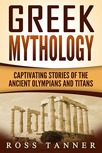 Greek Mythology: Captivating Stories of the Ancient Olympians and Titans (Heroes and Gods, Ancient Myths)