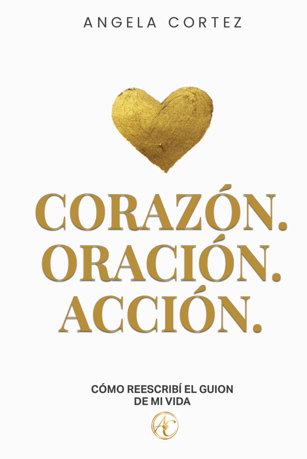Corazón, Oración y Acción: Cómo reescribí el guion de mi vida