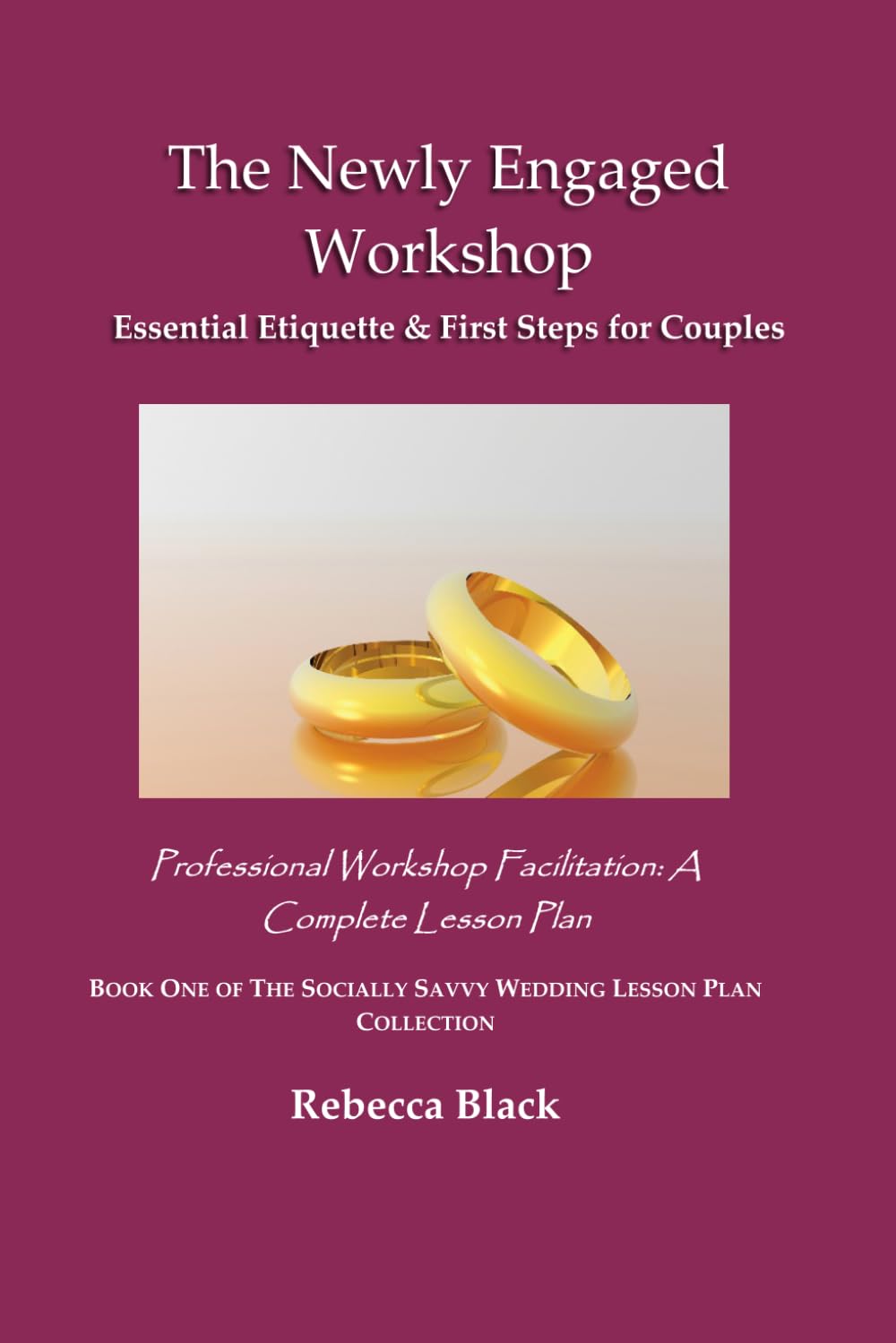 THE NEWLY ENGAGED WORKSHOP: Essential Etiquette & First Steps for Couples: Professional Workshop Facilitation: A Complete Lesson Plan: 1 (THE SOCIALLY SAVVY WEDDING LESSON PLAN COLLECTION)