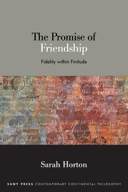 The Promise of Friendship: Fidelity within Finitude (SUNY series in Contemporary Continental Philosophy)