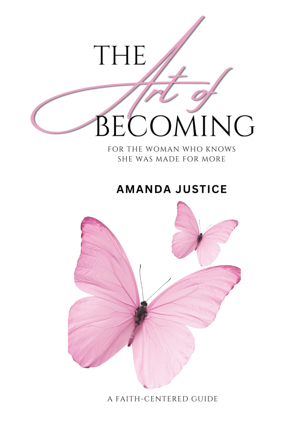 The Art Of Becoming: For the Woman Who Knows She Was Made for More