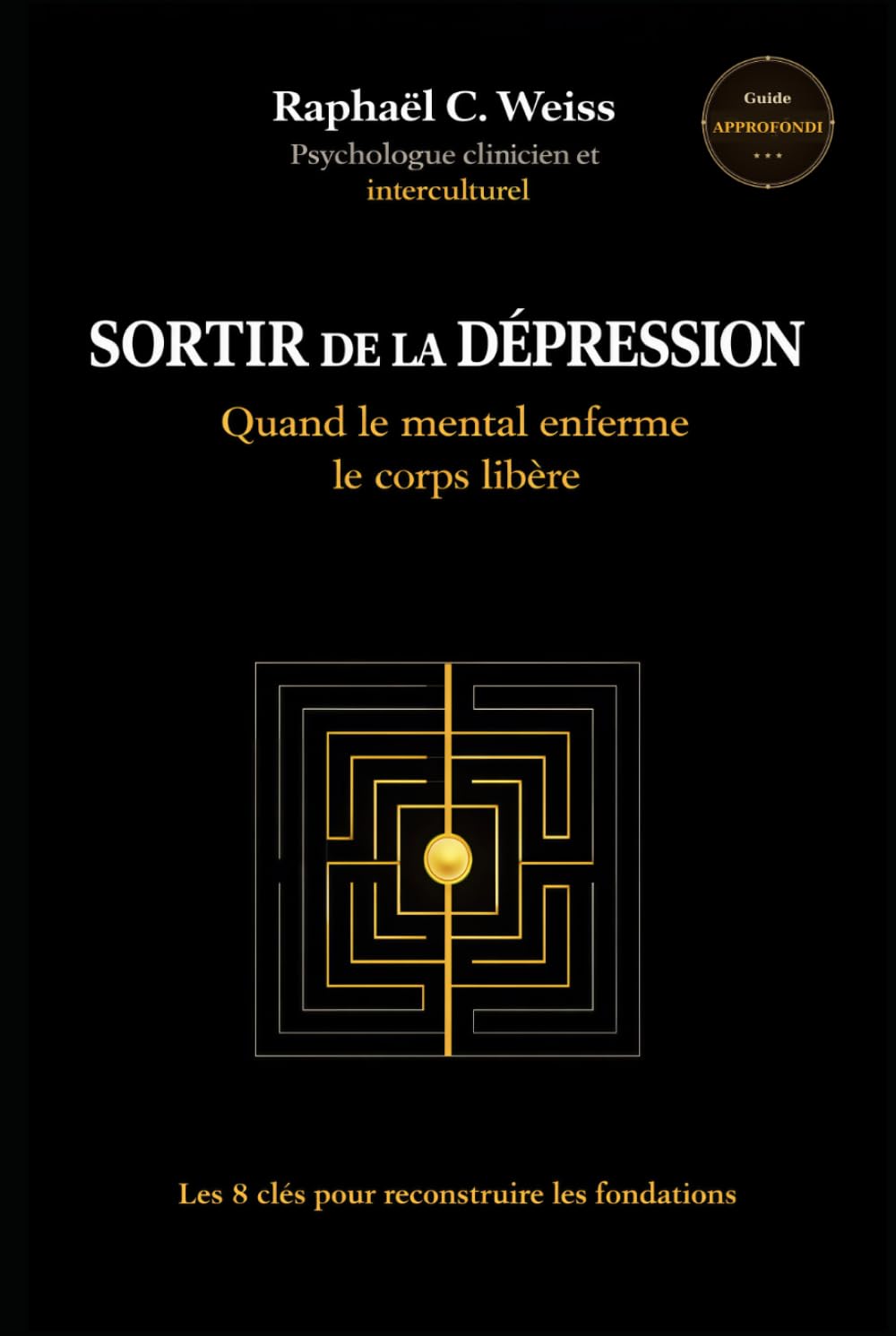 Sortir de la dépression - Quand le mental enferme, le corps libère: Les 8 clés pour reconstruire les fondations (Sortir de la dépression - Les approfondis)