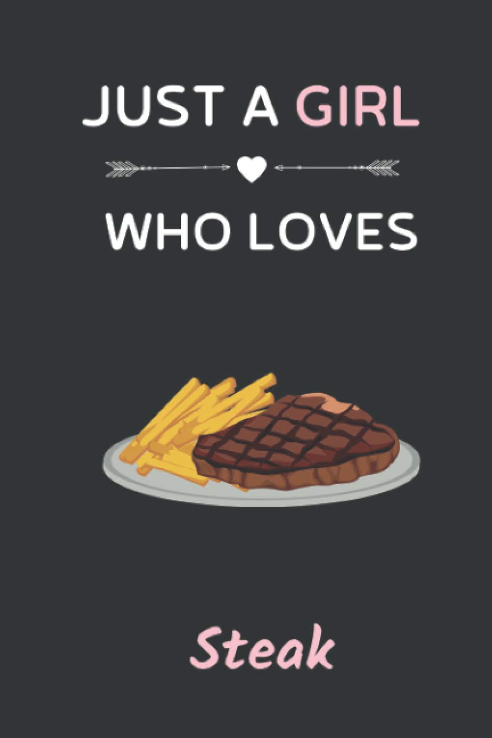 Just a Girl Who Loves Steak: Cute Notebook for Steak Lover. Blank Lined Ruled diary for kids and women Who loves Steak