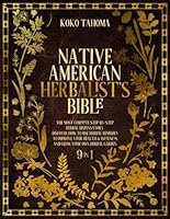 Native American Herbalist's Bible: The Most Complete Step-By-Step Herbal Dispensatory. Discover How to Use Herbal Remedies to Improve Your Health & Wellness and Grow Your Own Herbal Garden B0BSWNVPQH Book Cover
