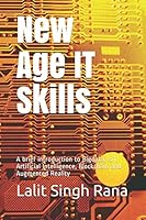 New Age IT Skills : A Brief Intro to Bigdata, IoT, AI, Blockchain and Augmented Reality 1673438075 Book Cover