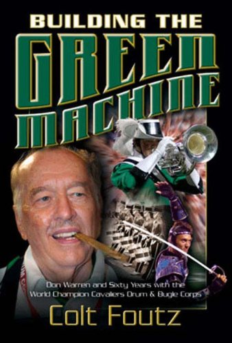 Buy Building The Green Machine: Don Warren and Sixty Years With the World Champion Cavaliers Drum and Bugle Corps — BookShops.in