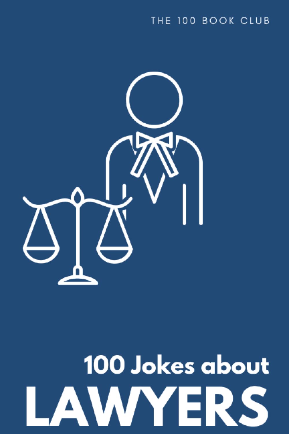 Funny Gift For Lawyers: 100 Jokes about Lawyers - A Hilarious Collection of Legal Humor: 4 (100 Jokes about Everything!)