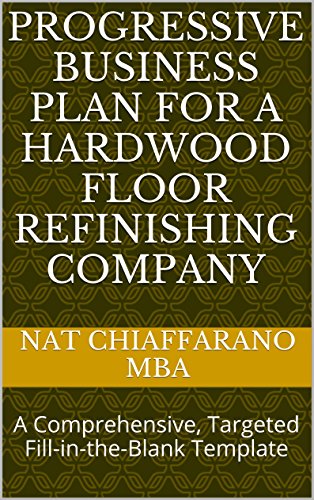 Progressive Business Plan for a Hardwood Floor Refinishing Company: A Comprehensive, Targeted Fill-in-the-Blank Template (English Edition)