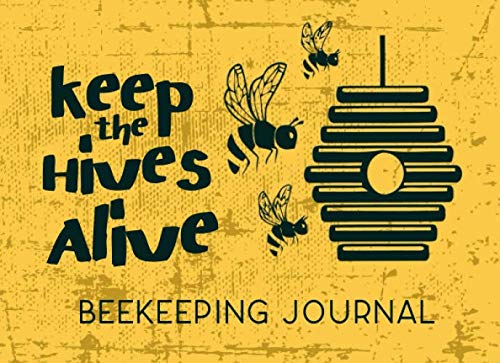 Beekeeping Journal - Keep The Hives Alive: Beehive Inspection Checklist Log Book: Tracks Beehive Health, Appearance and Conditions, A Guide For ... Organize Your Beekeeping Activities.