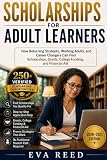 Scholarships for Adult Learners 2026–2027 Edition: How Returning Students, Working Adults, and Career...