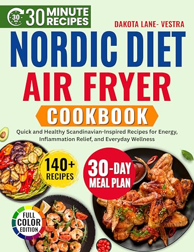 Nordic Diet Air Fryer Cookbook : Quick and Healthy Scandinavian-Inspired Recipes for Energy ,Inflammation Relief ,and Everyday Wellness