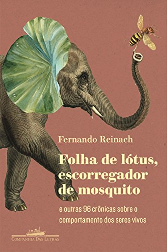 Folha de lótus, escorregador de mosquito: E outras 96 crônicas sobre o comportamento dos seres vivos