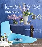 Tricia Guild Flower Sense: The Art of Decorating with Flowers