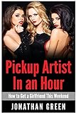 Pickup Artist in an Hour: How to Get a Girlfriend this Weekend
