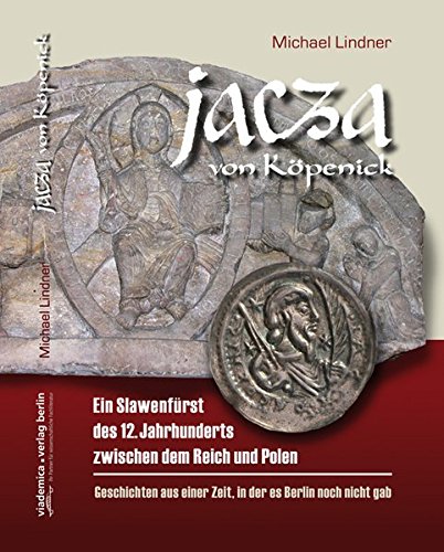 Jacza von Köpenick Ein Slawenfürst des 12. Jahrhunderts zwischen dem