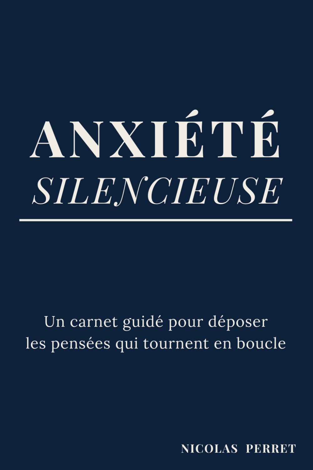 Anxiété silencieuse: Un carnet guidé pour déposer les pensées qui tournent en boucle
