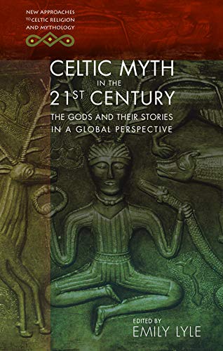 Celtic Myth in the 21st Century: The Gods and their Stories in a Global Perspective (New Approaches to Celtic Religion and Mythology)