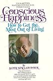Conscious Happiness: How To Get the Most Out of Living