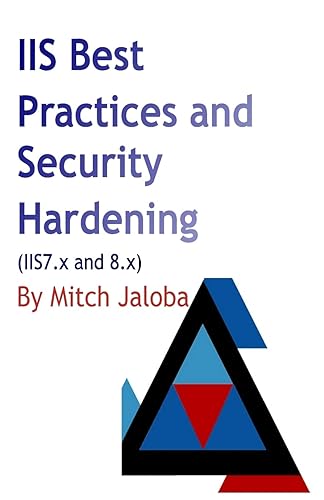 IIS Best Practices and Security Hardening: A Straightforward Guide to a Successful and Secure Deployment of IIS
