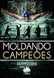  MOLDANDO CAMPEÕES: O Esporte na Essência (Portuguese Edition)