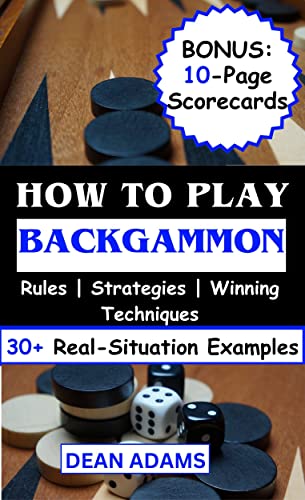 HOW TO PLAY BACKGAMMON: An Ultimate Beginner's Guide to Mastering the Game's Rules, Strategies, and Winning Techniques with Over 30 Real-Situation Examples