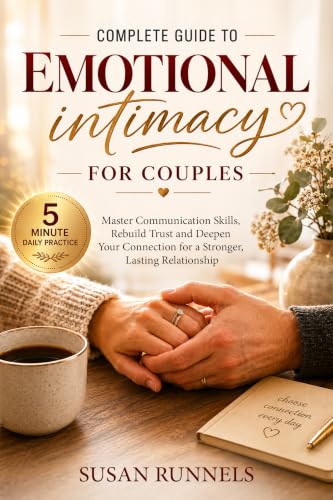 Emotional Intimacy for Couples: Communication Skills, Trust-Building Habits, and Practical Tools to Deepen Connection and Strengthen Your Relationship