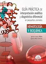 Guía práctica de interpretación analítica y diagnóstico diferencial en pequeños animales. Hematología y bioquímica