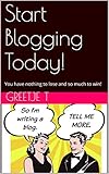 Start Blogging Today!: You have nothing to lose and so much to win! (English Edition)